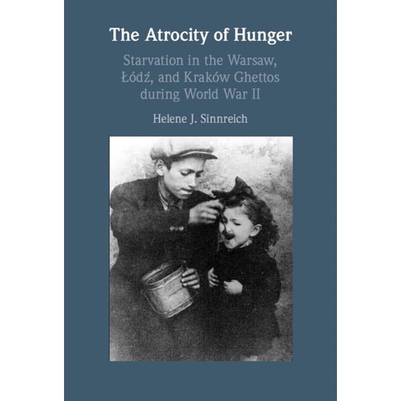 The Atrocity of Hunger: Starvation in the Warsaw, Lodz And, Krakow Ghettos During World War II, (Hardcover)