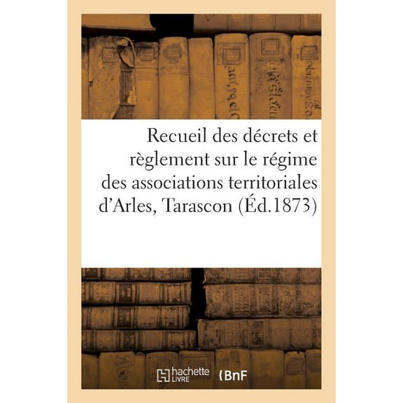 Sciences Sociales: Recueil décrets et règlement sur régime associations territoriales Arles, Tarascon et N-D de la Mer (Paperback)