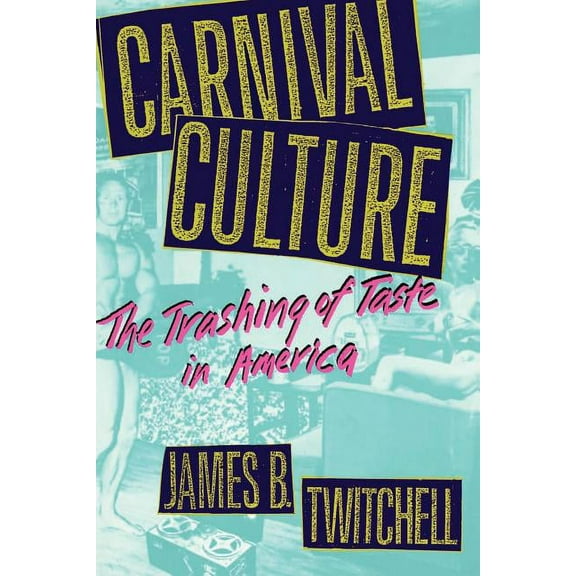 Carnival Culture: The Trashing of Taste in America, (Paperback)