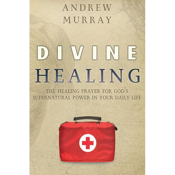 Divine Healing: The Healing Prayer for God's Supernatural Power in Your Daily Life, (Hardcover)