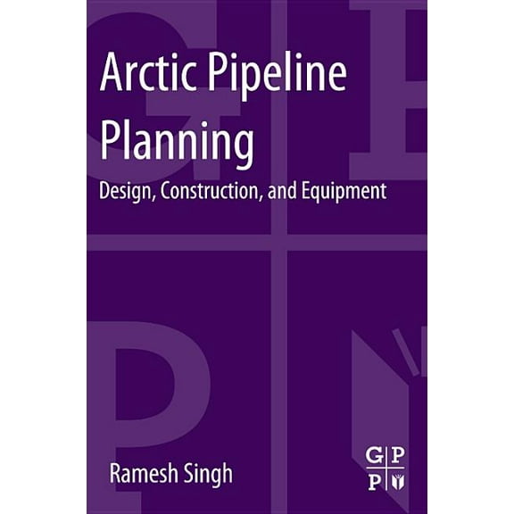 Arctic Pipeline Planning: Design, Construction, and Equipment, (Paperback)