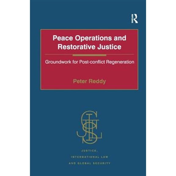 Pre-Owned Justice, International Law and Global Se Peace Operations and Restorative Justice: Groundwork for Post-conflict Regeneration, (Hardcover)