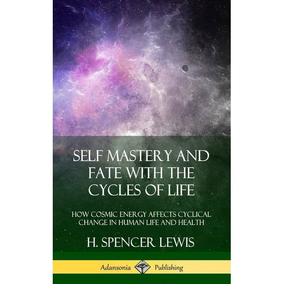 Self Mastery and Fate with the Cycles of Life: How Cosmic Energy Affects Cyclical Change in Human Life and Health (Hardc, (Hardcover)