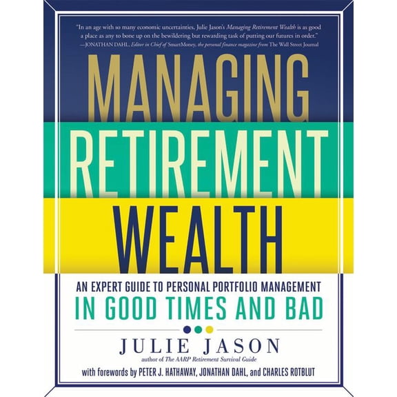 Managing Retirement Wealth : An Expert Guide to Personal Portfolio Management in Good Times and Bad