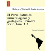 El Peru. Estudios mineralogicos y geologicos. Primera serie. tom. 1-4. (Paperback)