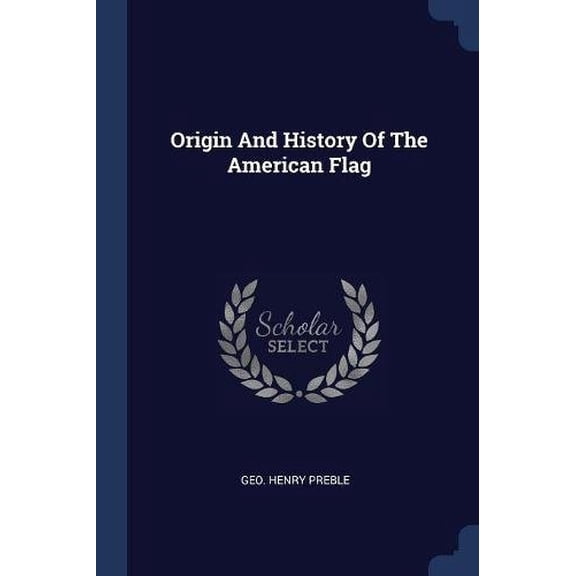 Origin And History Of The American Flag Paperback 1377202062 9781377202068 geo. henry preble