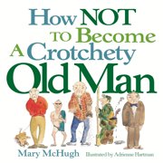 MARY MCHUGH How Not to Become a Crotchety Old Man (Paperback)