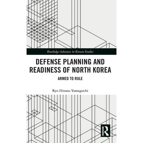Routledge Advances in Korean Studies Defense Planning and Readiness of North Korea: Armed to Rule, (Hardcover)