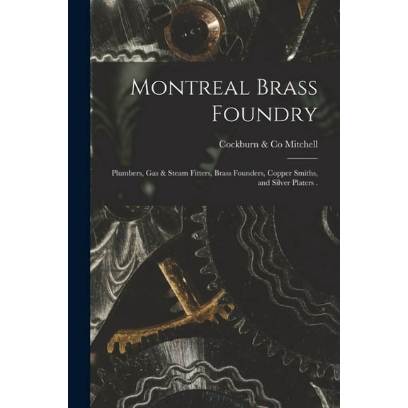 Montreal Brass Foundry [microform]: Plumbers, Gas & Steam Fitters, Brass Founders, Copper Smiths, and Silver Platers . (Paperback)