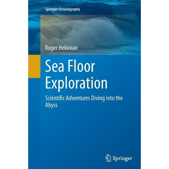 Springer Oceanography Sea Floor Exploration: Scientific Adventures Diving Into the Abyss, (Paperback)