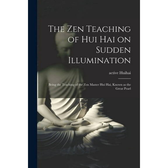 The Zen Teaching of Hui Hai on Sudden Illumination: Being the Teaching of the Zen Master Hui Hai, Known as the Great Pea, (Paperback)