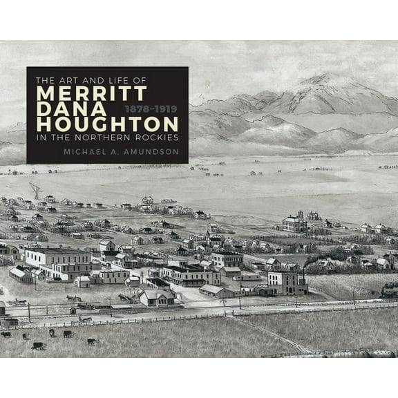 Art and Life of Merritt Dana Houghton in the Northern Rockies, 1878-1919, (Hardcover)