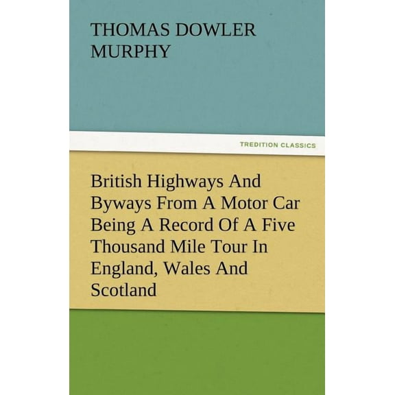 British Highways and Byways from a Motor Car Being a Record of a Five Thousand Mile Tour in England, Wales and Scotland