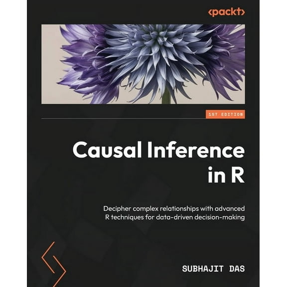 Causal Inference in R: Decipher complex relationships with advanced R techniques for data-driven decision-making, (Paperback)