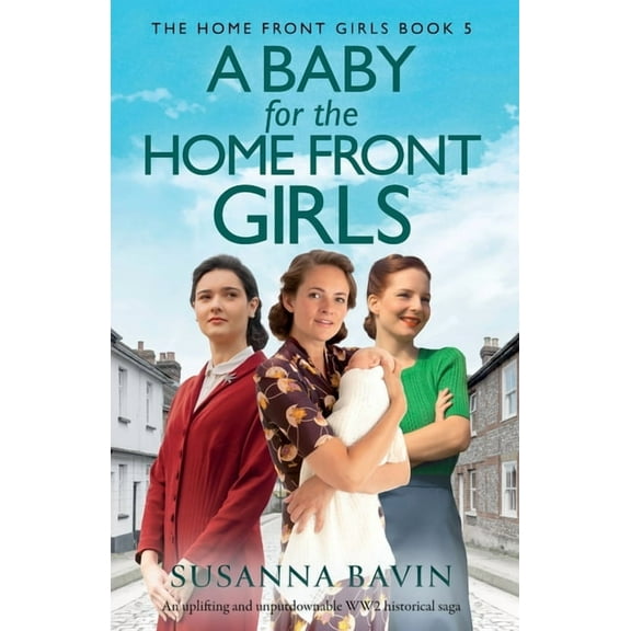 The Home Front Girls A Baby for the Home Front Girls: An uplifting and unputdownable WW2 historical saga, Book 5, (Paperback)