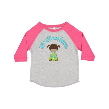 

Inktastic It s All We Have Earth Day Gift Toddler Toddler Girl T-Shirt