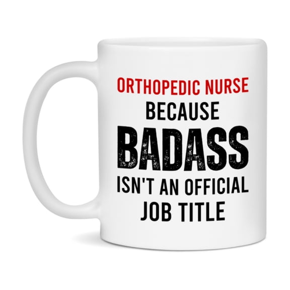 Orthopedic Nurse Nurse Mug Gift with Funny Nurse Superlative Quote, 11oz or 15oz Ceramic White Coffee Cup