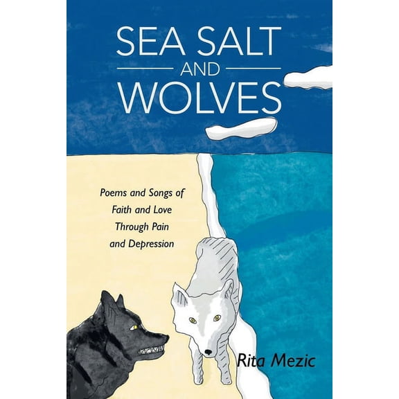 Sea Salt and Wolves: Poems and Songs of Faith and Love Through Pain and Depression, (Paperback)