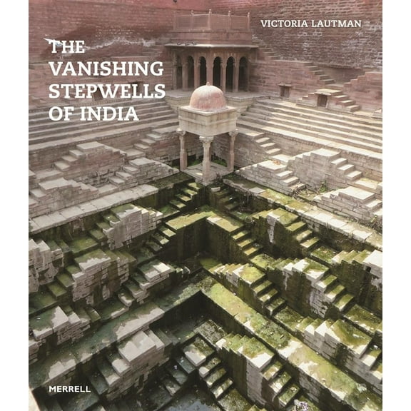 The Vanishing Stepwells of India, (Hardcover)
