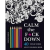 Calm the F*ck Down: An Inappropriate and Humorous Adult Coloring Book