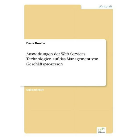 Auswirkungen der Web Services Technologien auf das Management von GeschÃ¤ftsprozessen, (Paperback)