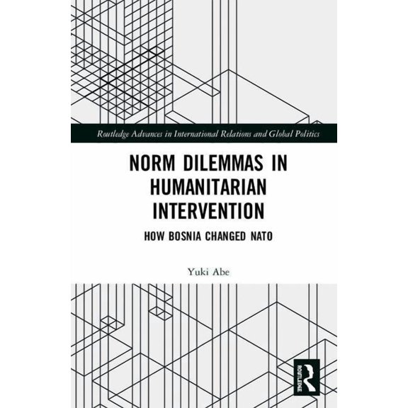 Routledge Advances in International Rela Norm Dilemmas in Humanitarian Intervention: How Bosnia Changed NATO, (Hardcover)