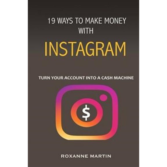 Pre-Owned 19 Ways to Make Money with Instagram: Turn Your Account Into a Cash Machine