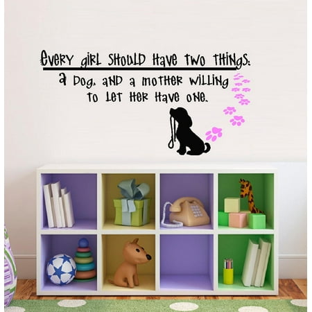 Decal ~ Every Girl should have two things: A Dog, and a Mother letting her have one. Children Wall Decal 13