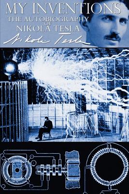 my inventions the autobiography of nikola tesla my inventions the autobiography of nikola tesla