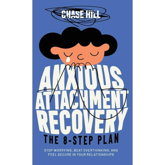Anxious Attachment Recovery - The 8-Step Plan: Stop Worrying, Beat Overthinking, and Feel Secure in Your Relationships, (Hardcover)