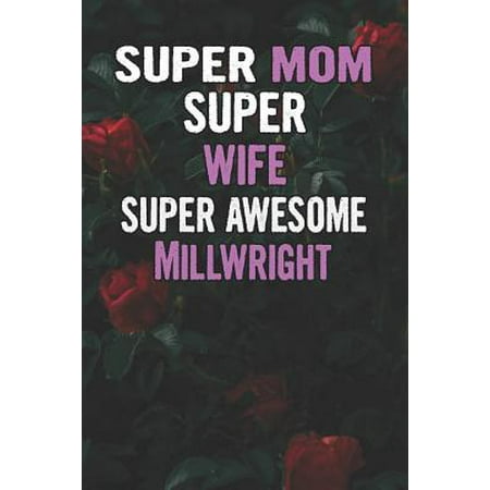 Awesome Rose - Super Mom Super Wife Super Awesome Millwright: Beautiful Blooming Red Roses Flower Blank Lined Notebook Journal Gift For Mother's Day Paperback