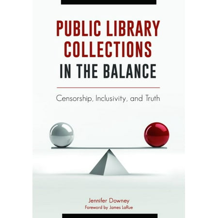 Balance Collection - Public Library Collections in the Balance : Censorship, Inclusivity, and Truth