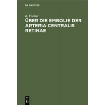 Über Die Embolie Der Arteria Centralis Retinae (Hardcover)