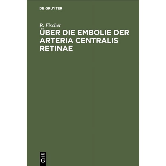 Über Die Embolie Der Arteria Centralis Retinae (Hardcover)
