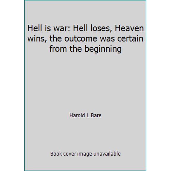 Pre-Owned Hell is war: Hell loses, Heaven wins, the outcome was certain from the beginning (Unknown) 0615111718 9780615111711