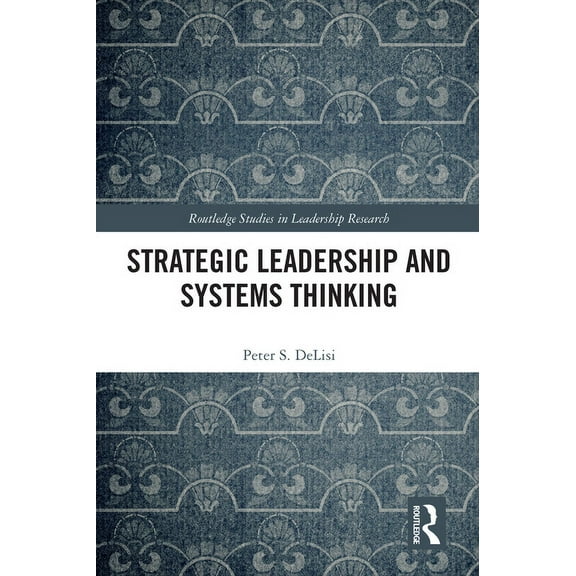 Routledge Studies in Leadership Research Strategic Leadership and Systems Thinking, (Paperback)