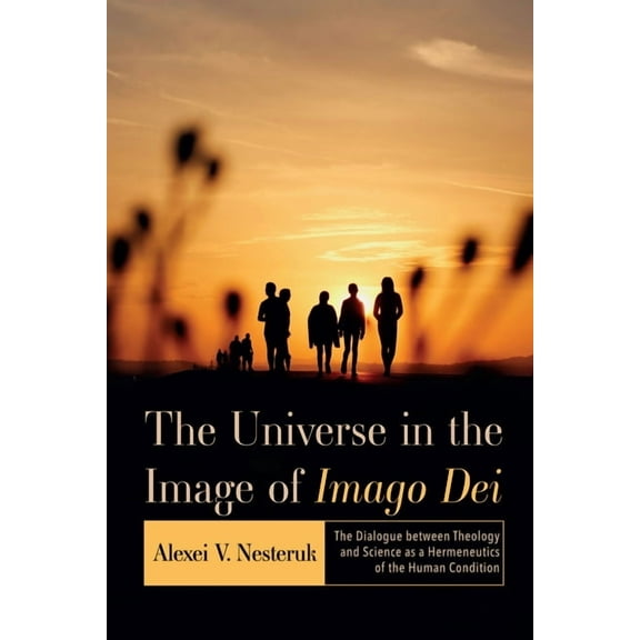 The Universe in the Image of Imago Dei : The Dialogue Between Theology and Science as a Hermeneutics of the Human Condition (Hardcover)