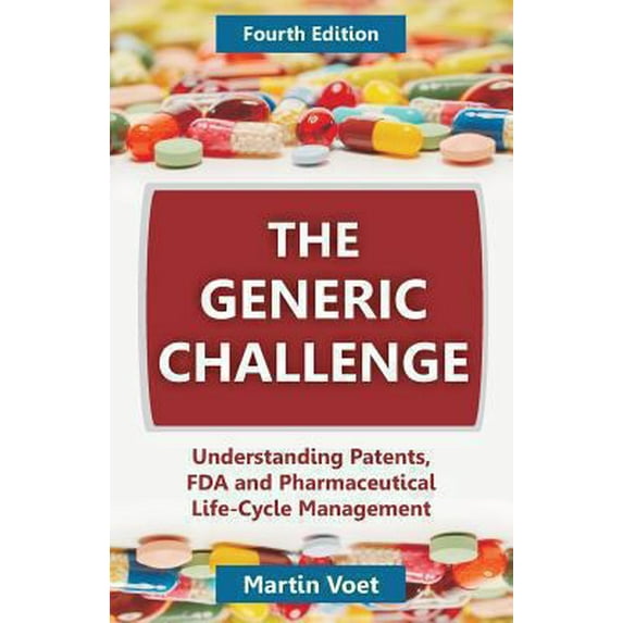Pre-Owned The Generic Challenge : Understanding Patents, FDA and Pharmaceutical Life-Cycle Management (Fourth Edition) (Edition 4) (Paperback)