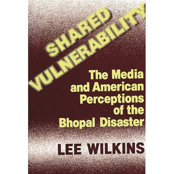 Contributions to the Study of Mass Media Shared Vulnerability: The Media and American Perceptions of the Bhopal Disaster, (Hardcover)