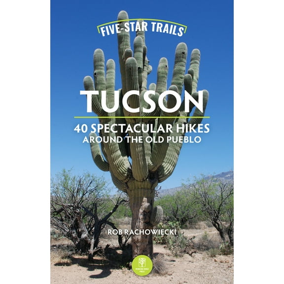 Five-Star Trails Five-Star Trails: Tucson: 40 Spectacular Hikes Around the Old Pueblo, (Paperback)