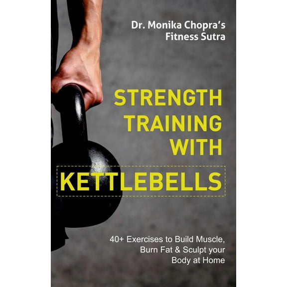 Fitness Sutra Strength Training with Kettlebells: 40  Exercises to Build Muscle, Burn Fat & Sculpt your Body at Home, Book 7, (Paperback)