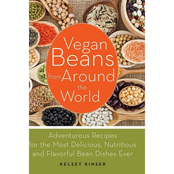 Vegan Beans from Around the World: Adventurous Recipes for the Most Delicious, Nutritious, and Flavorful Bean Dishes Eve, (Paperback)