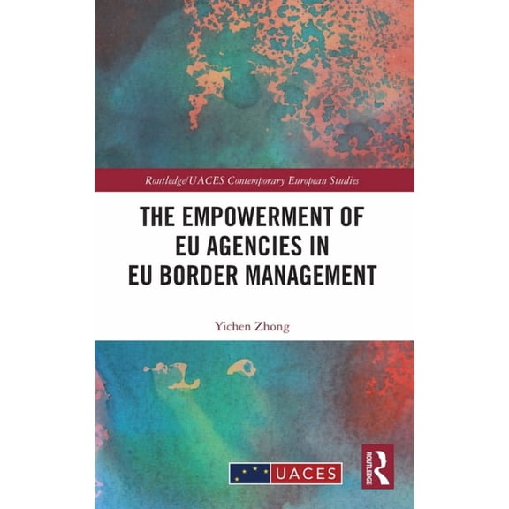 Routledge/UACES Contemporary European St The Empowerment of EU Agencies in EU Border Management, (Hardcover)