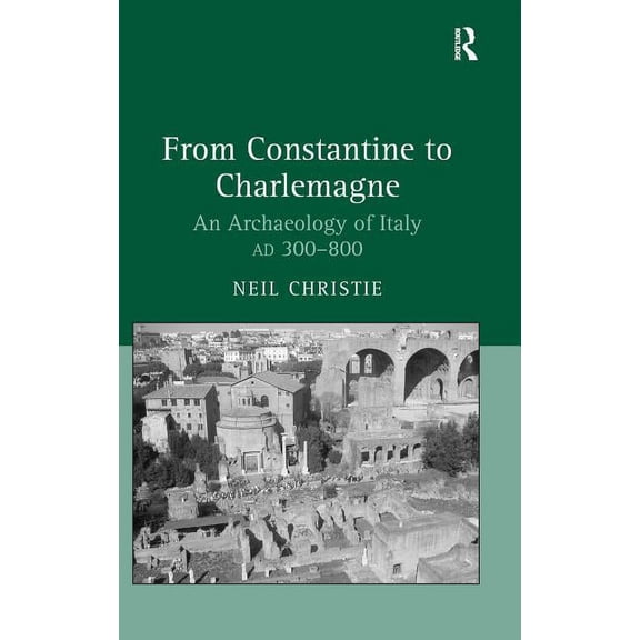 From Constantine to Charlemagne: An Archaeology of Italy AD 300-800, (Hardcover)