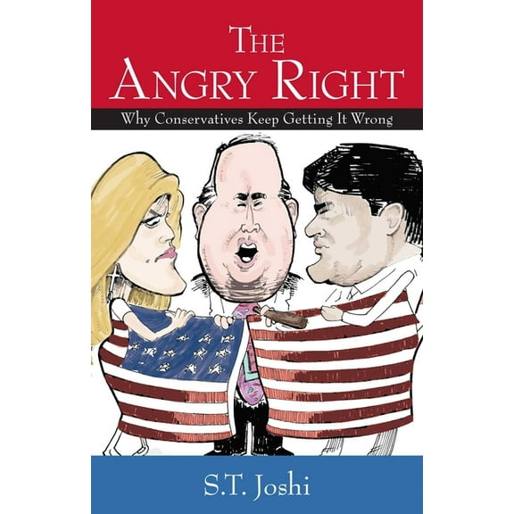 The Angry Right: Why Conservatives Keep Getting It Wrong, (Hardcover)