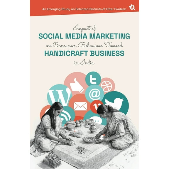 Impact of Social Media Marketing on Consumer Behaviour Toward Handicraft Business in India: An Emerging Study on Selecte, (Paperback)