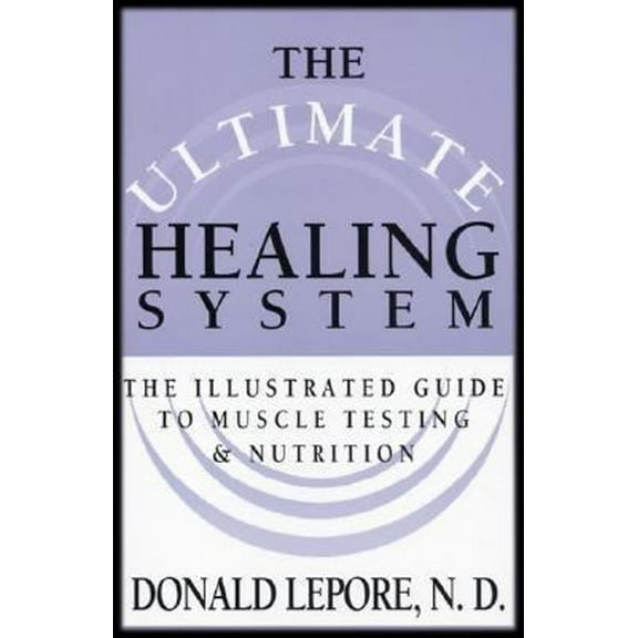 Pre-Owned The Ultimate Healing System: The Illustrated Guide to Muscle Testing & Nutrition (Paperback) 1885670087 9781885670083