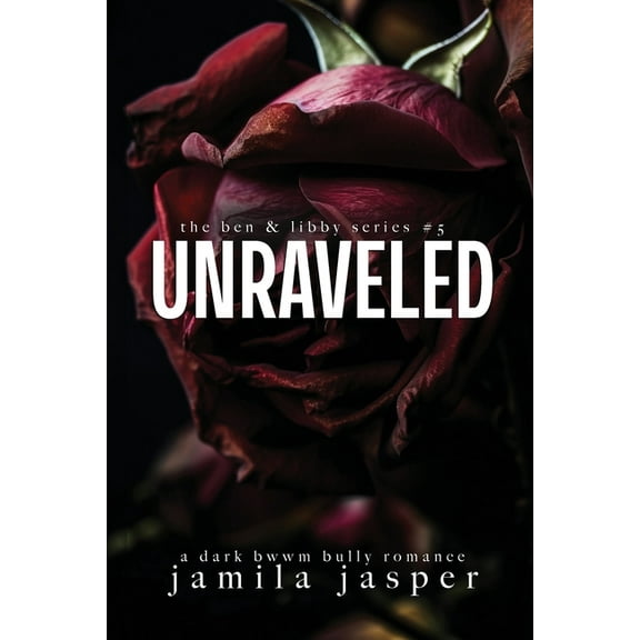 The Ben & Libby Unraveled: Dark Bully BWWM Billionaire Romance, Book 5, (Paperback)