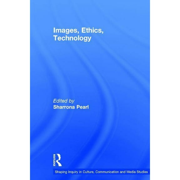 Shaping Inquiry in Culture, Communicatio Images, Ethics, Technology, (Hardcover)
