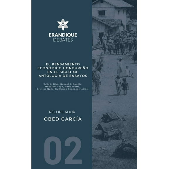 El pensamiento econÃ³mico hondureÃ±o en el siglo XX: AntologÃ­a de ensayos (Julio L. DÃ­az, Manuel A. Bonilla, Medardo MejÃ­a, (Hardcover)